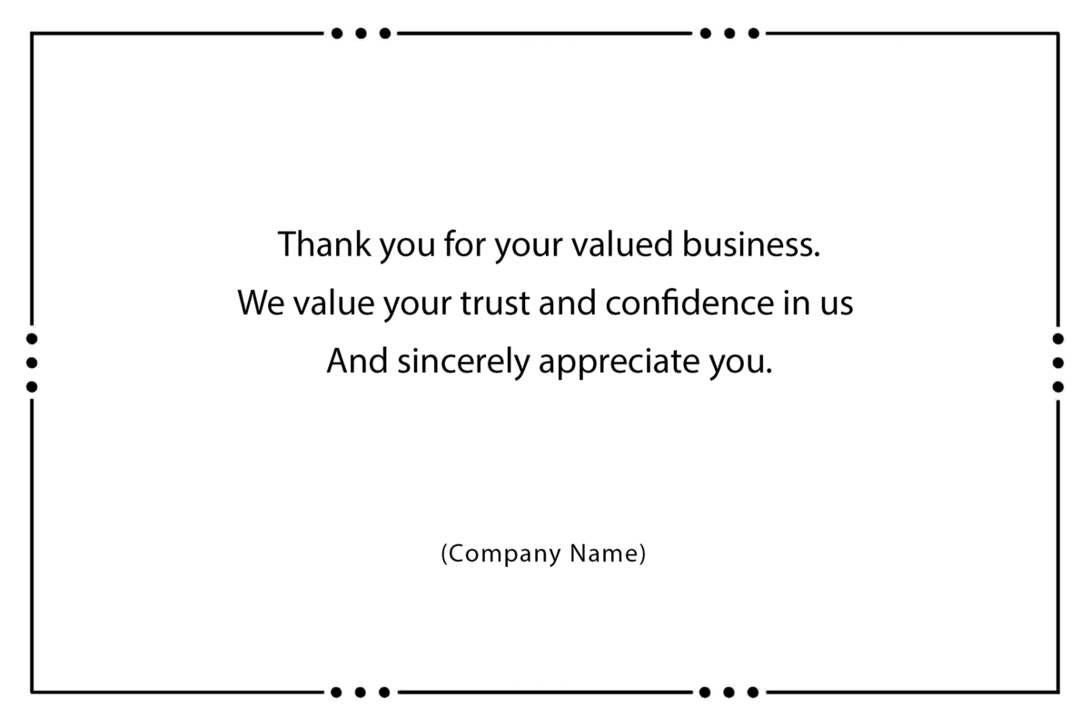 Thank you for your valued business. We value your trust and confidence in us And sincerely appreciate you