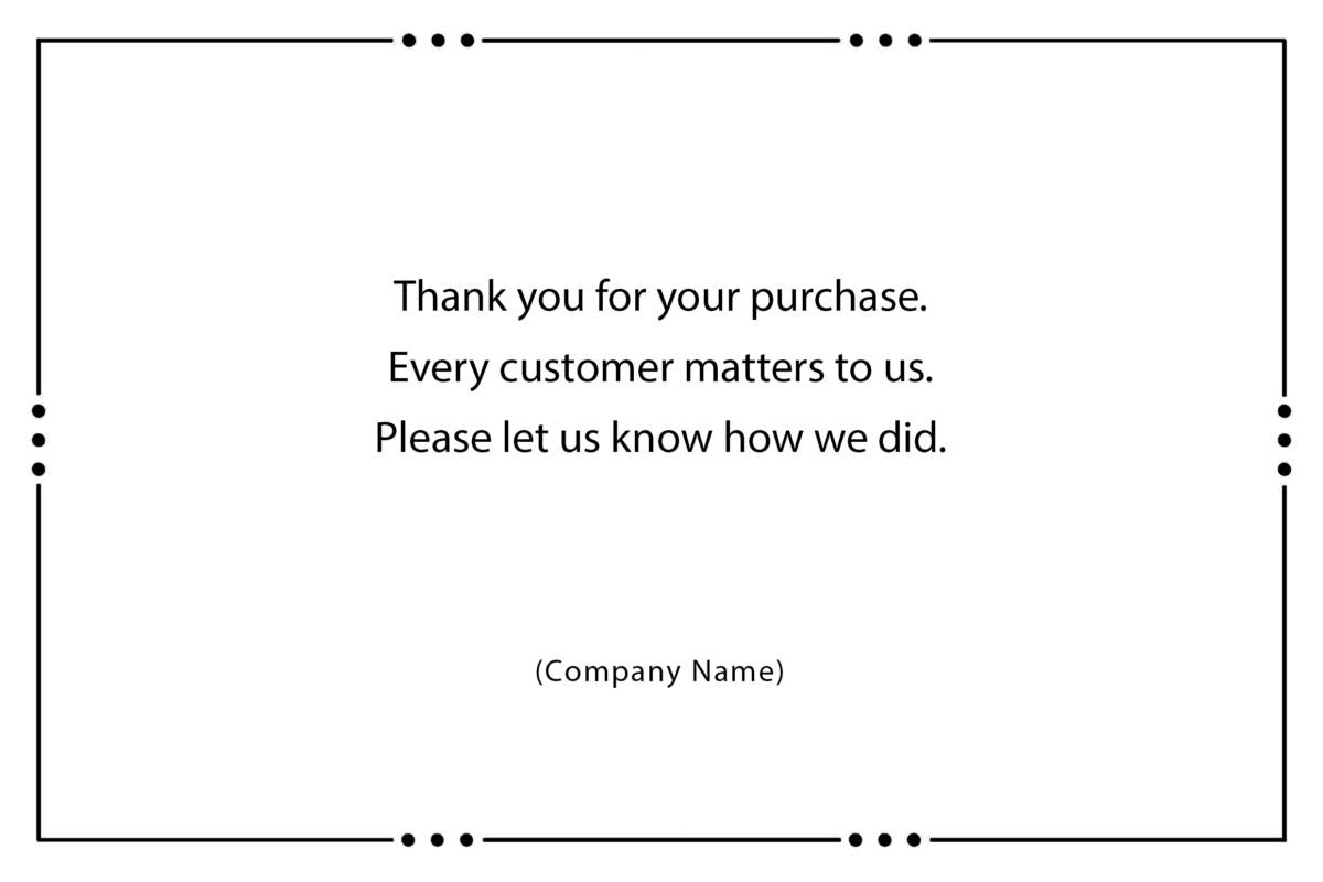 Thank you for your purchase. Every customer matters to us. Please let us know how we did.