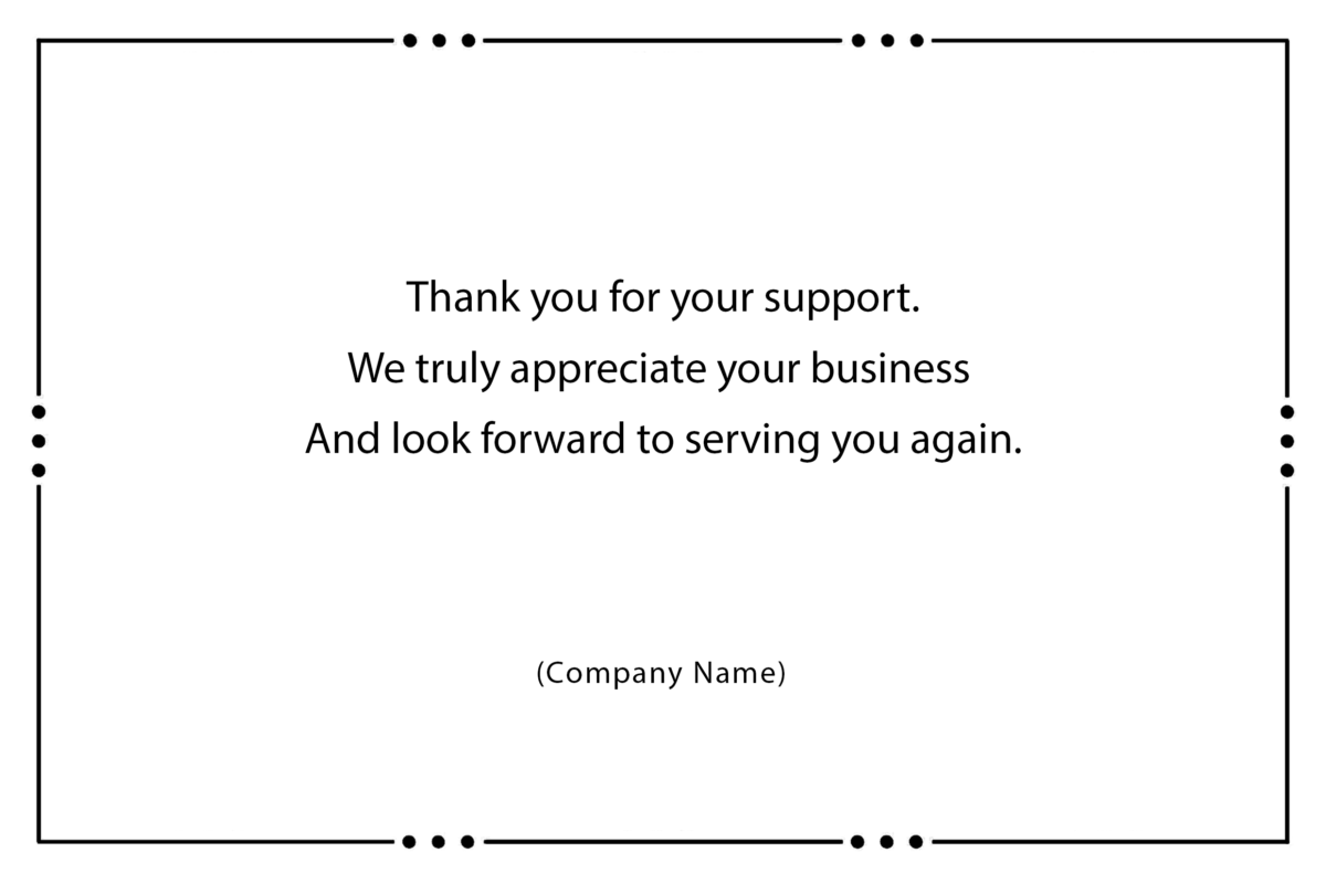 Thank you for your support. We truly appreciate your business And look forward to serving you again.