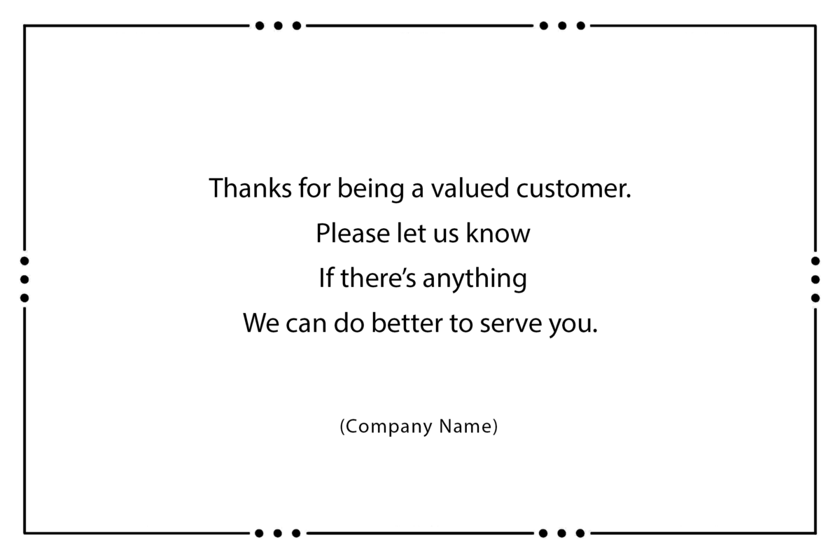 Thanks for being a valued customer. Please let us know If there’s anything We can do better to serve you.