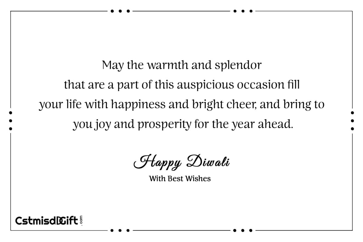 May the warmth and splendour that are a part of this auspicious occasion fill your life with happiness and bright cheer, and bring to you joy and prosperity for the year ahead.