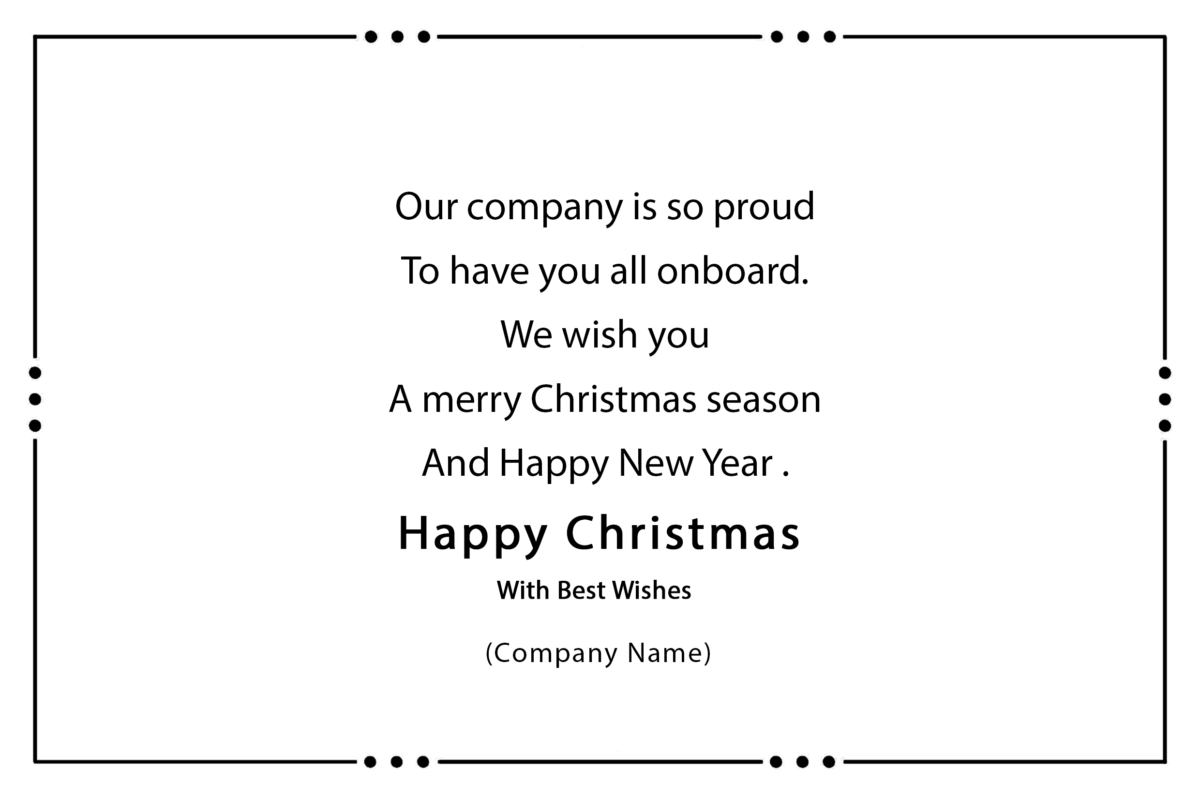 Our company is so proud To have you all onboard. We wish you A merry Christmas season And Happy New Year .