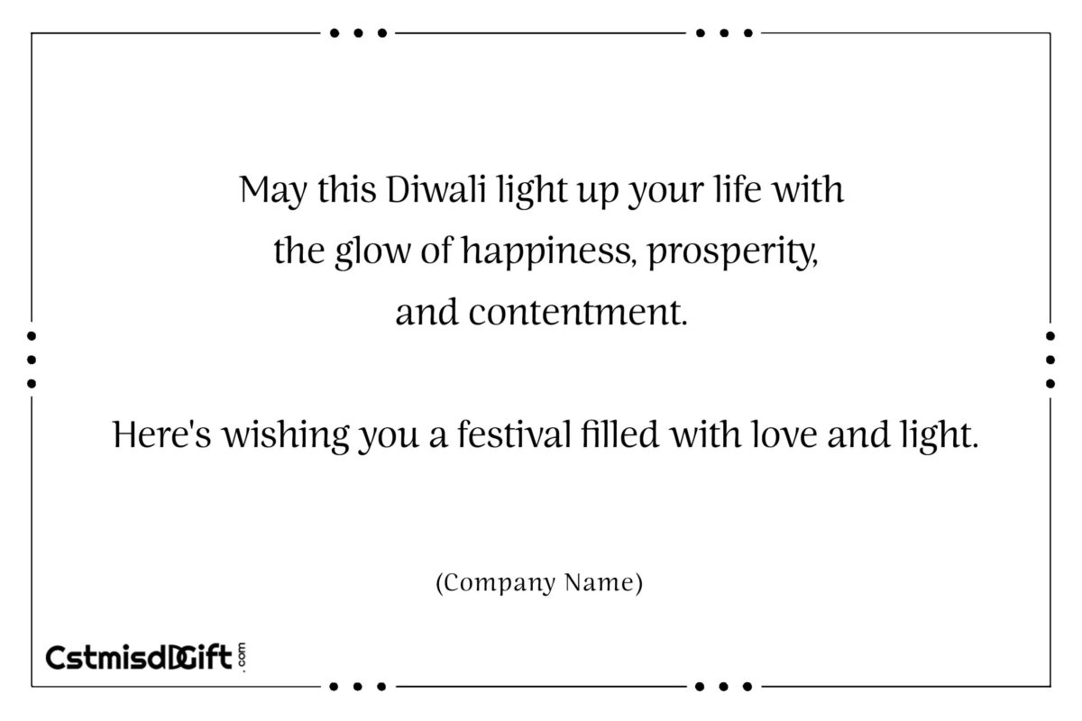 May this Diwali light up your life with the glow of happiness, prosperity, and contentment. Here's wishing you a festival filled with love and light.