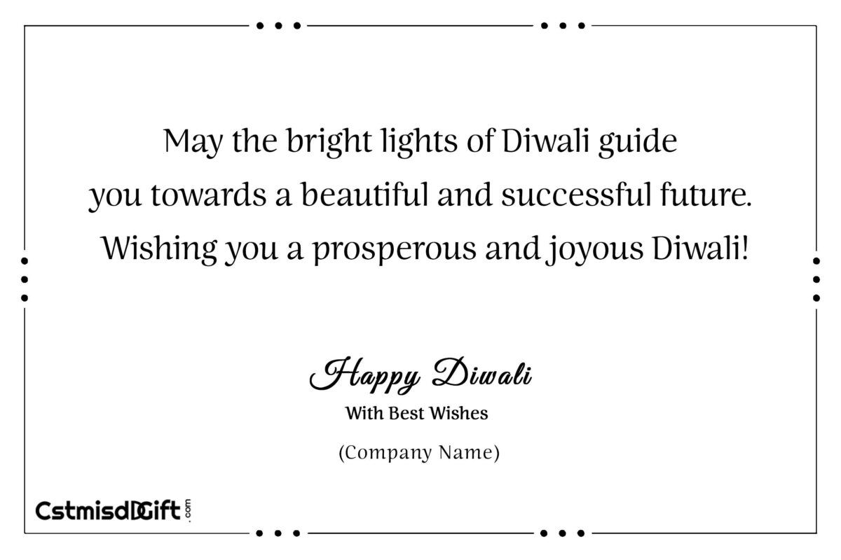 May the bright lights of Diwali guide you towards a beautiful and successful future. Wishing you a prosperous and joyous Diwali!