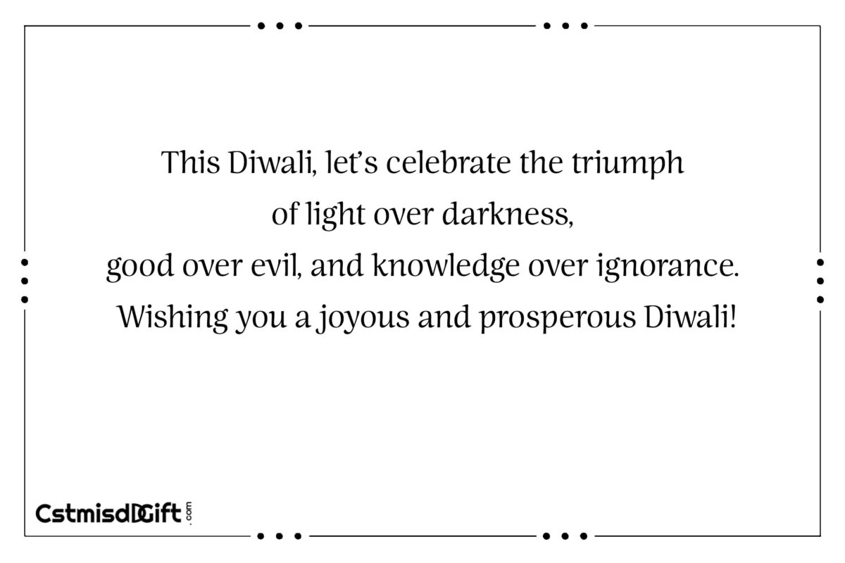 This Diwali, let’s celebrate the triumph of light over darkness, good over evil, and knowledge over ignorance. Wishing you a joyous and prosperous Diwali!