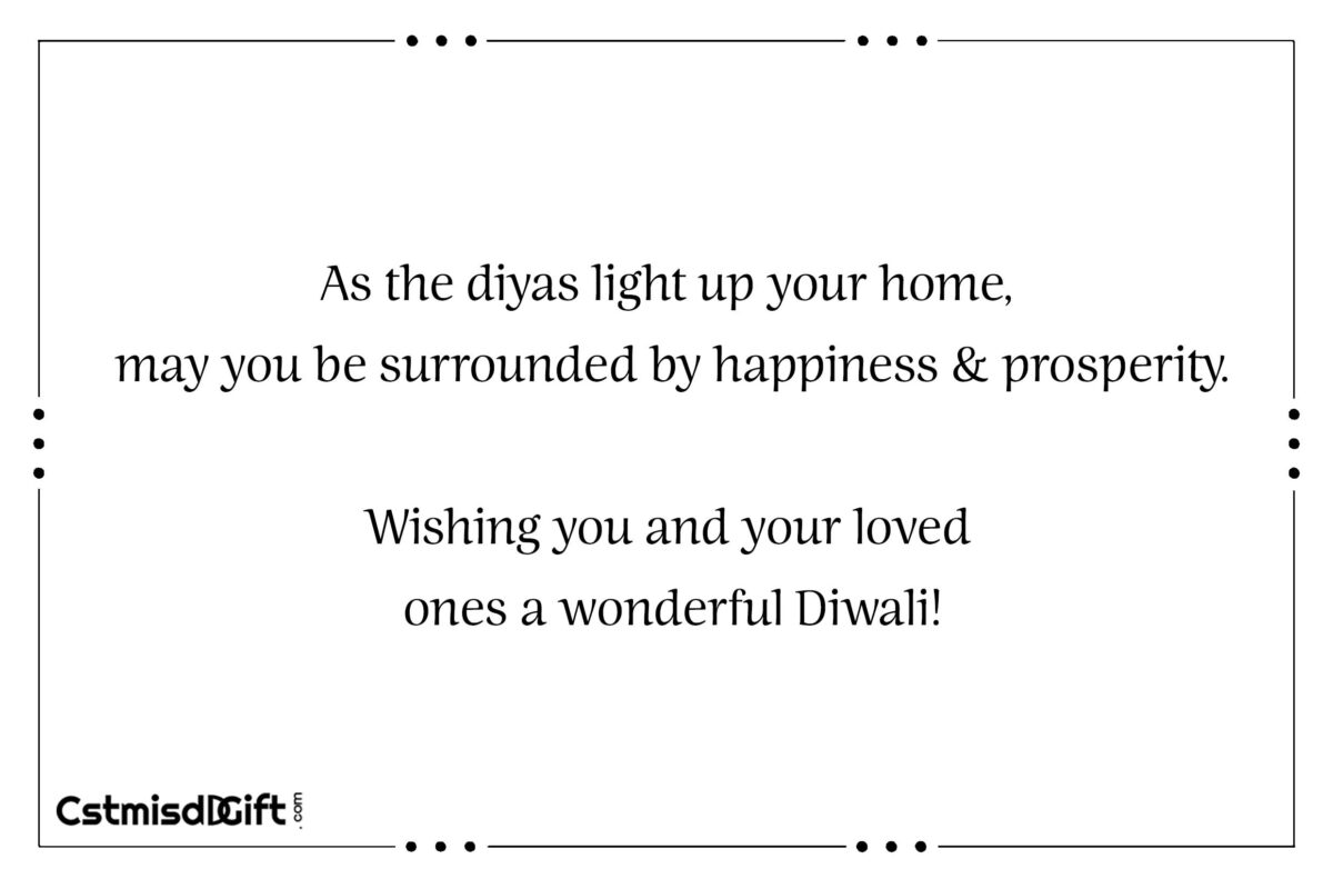 As the diyas light up your home, may you be surrounded by happiness and prosperity. Wishing you and your loved ones a wonderful Diwali!