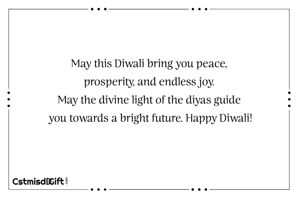 May this Diwali bring you peace, prosperity, and endless joy. May the divine light of the diyas guide you towards a bright future. Happy Diwali