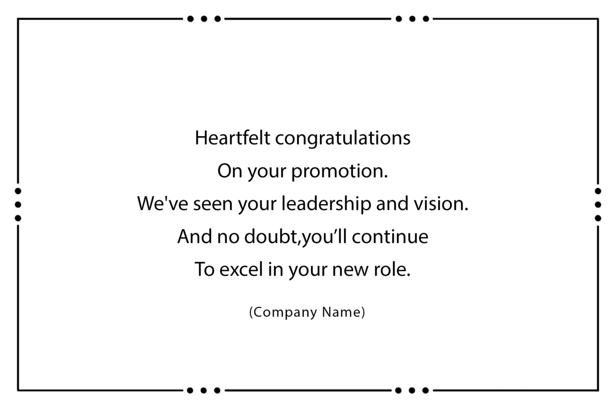 Heartfelt congratulations On your promotion. We've seen your leadership and vision. And no doubt, you’ll continue To excel in your new role.