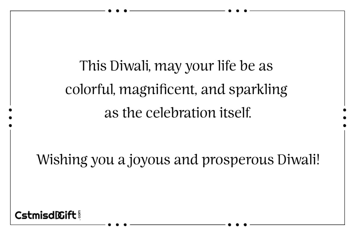 his Diwali, may your life be as colourful, magnificent, and sparkling as the celebration itself. Wishing you a joyous and prosperous Diwali!