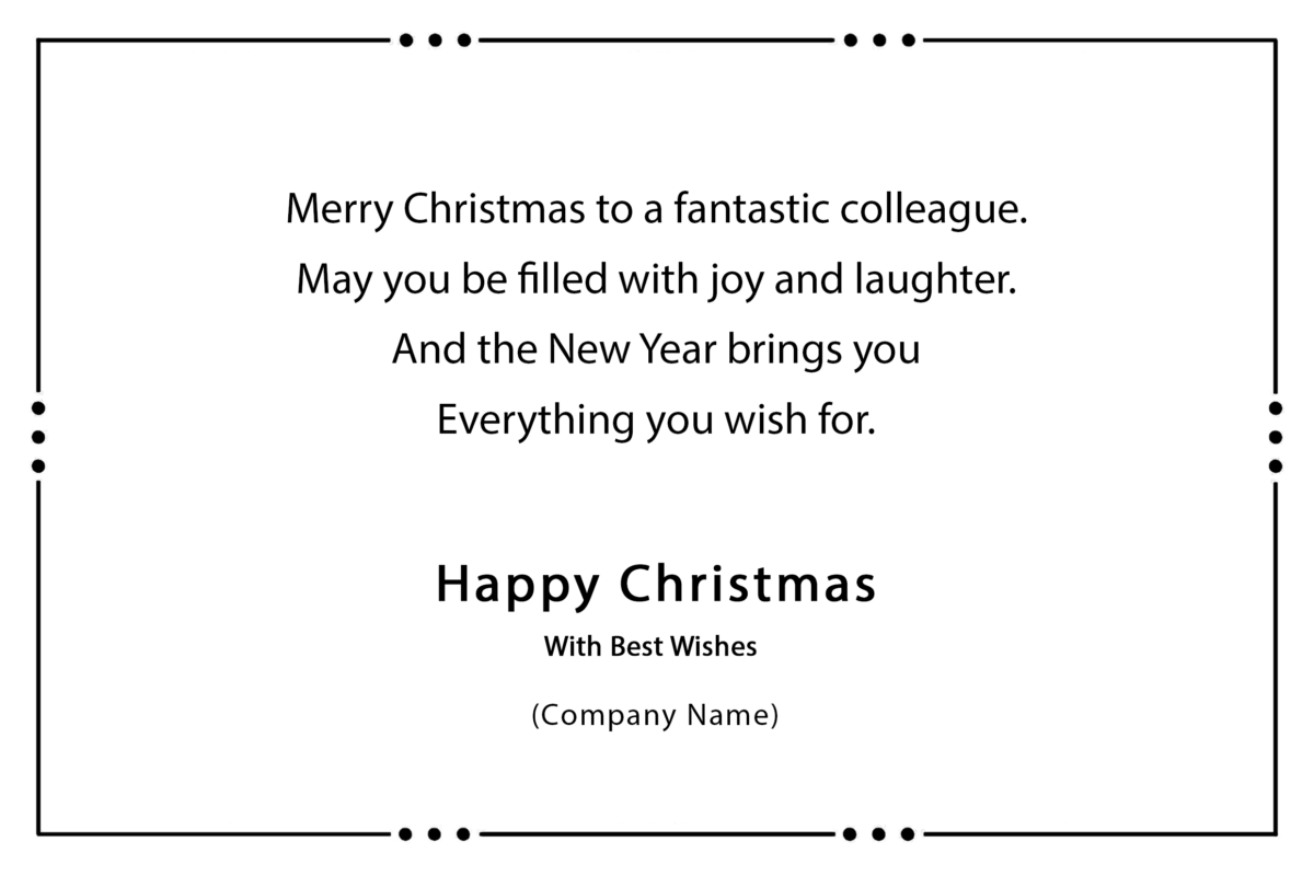 Merry Christmas to a fantastic colleague. May you be filled with joy and laughter. And the New Year brings you Everything you wish for.