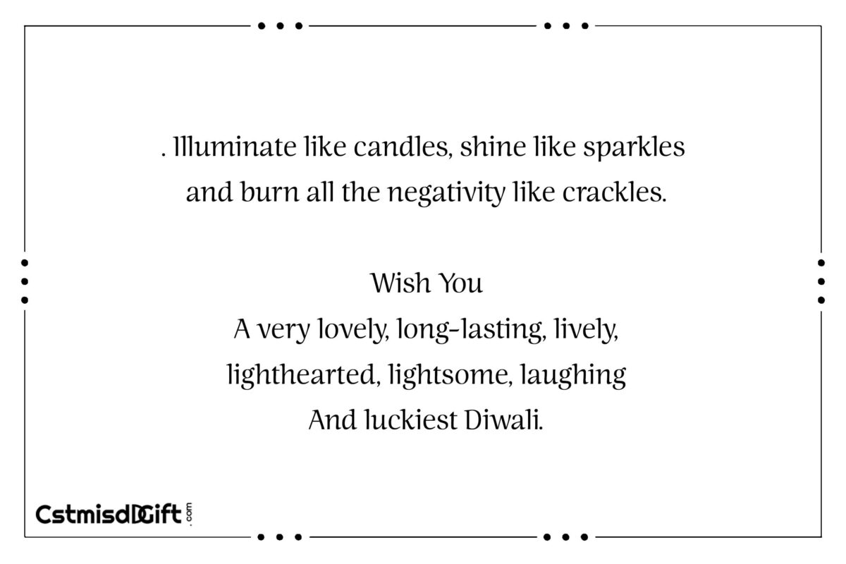 Illuminate like candles, shine like sparkles and burn all the negativity like crackles. Wish You A very lovely, long-lasting, lively, lighthearted, lightsome, laughing And luckiest Diwali.