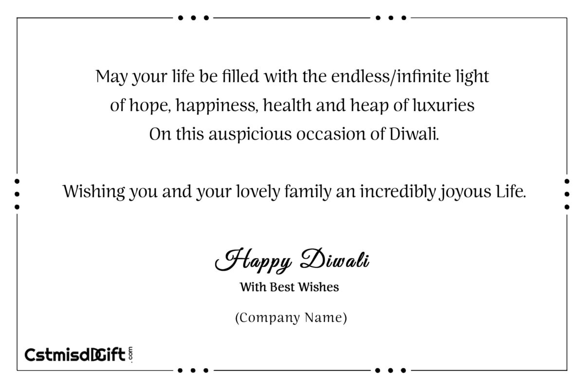 **May your life be filled with the endless / infinite light of hope, happiness, health and heap of luxuries On this auspicious occasion of Diwali. Wishing you and your lovely family an incredibly joyous Life.** ‘’ ‘’ ‘’ HAPPY DIWALI‘’ ‘’ ‘’