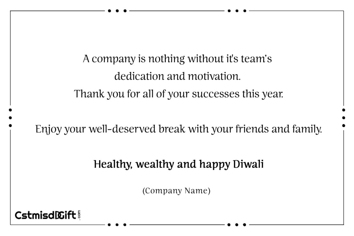 A company is nothing without it's team’s dedication and motivation. Thank you for all of your successes this year. Enjoy your well-deserved break with your friends and family. Healthy, wealthy and happy Diwali