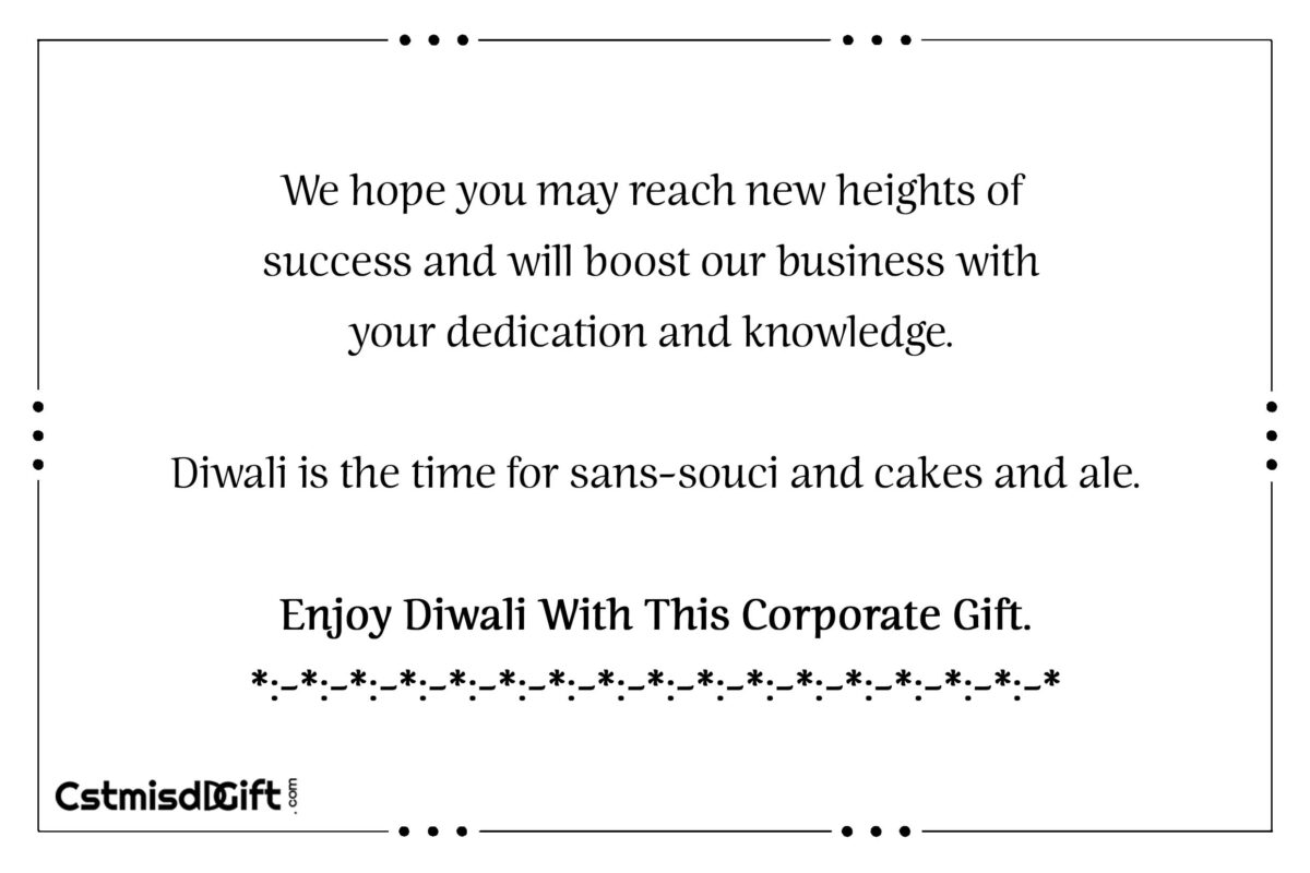 We hope you may reach new heights of success and will boost our business with your dedication and knowledge. Diwali is the time for sans-souci and cakes and ale. Enjoy Diwali With This Corporate Gift.