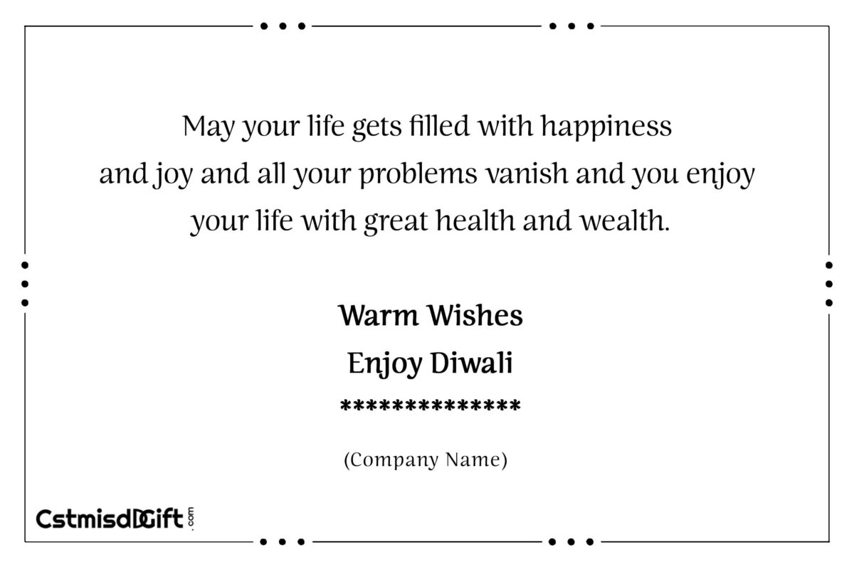 May your life gets filled with happiness and joy and all your problems vanish and you enjoy your life with great health and wealth. Warm Wishes Enjoy Diwali