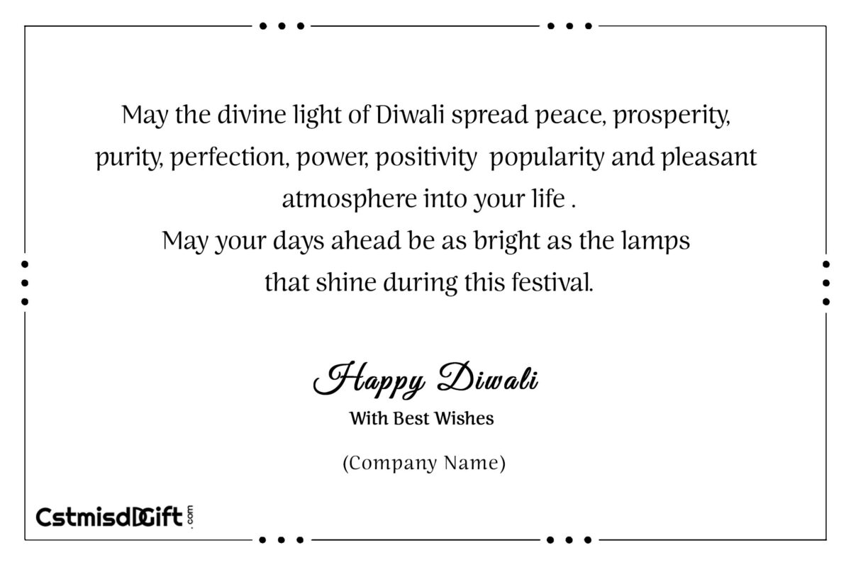 May the divine light of Diwali spread peace, prosperity, purity, perfection, power, positivity popularity and pleasant atmosphere into your life . May your days ahead be as bright as the lamps that shine during this festival.** ¶¶ Happy Diwali ¶¶