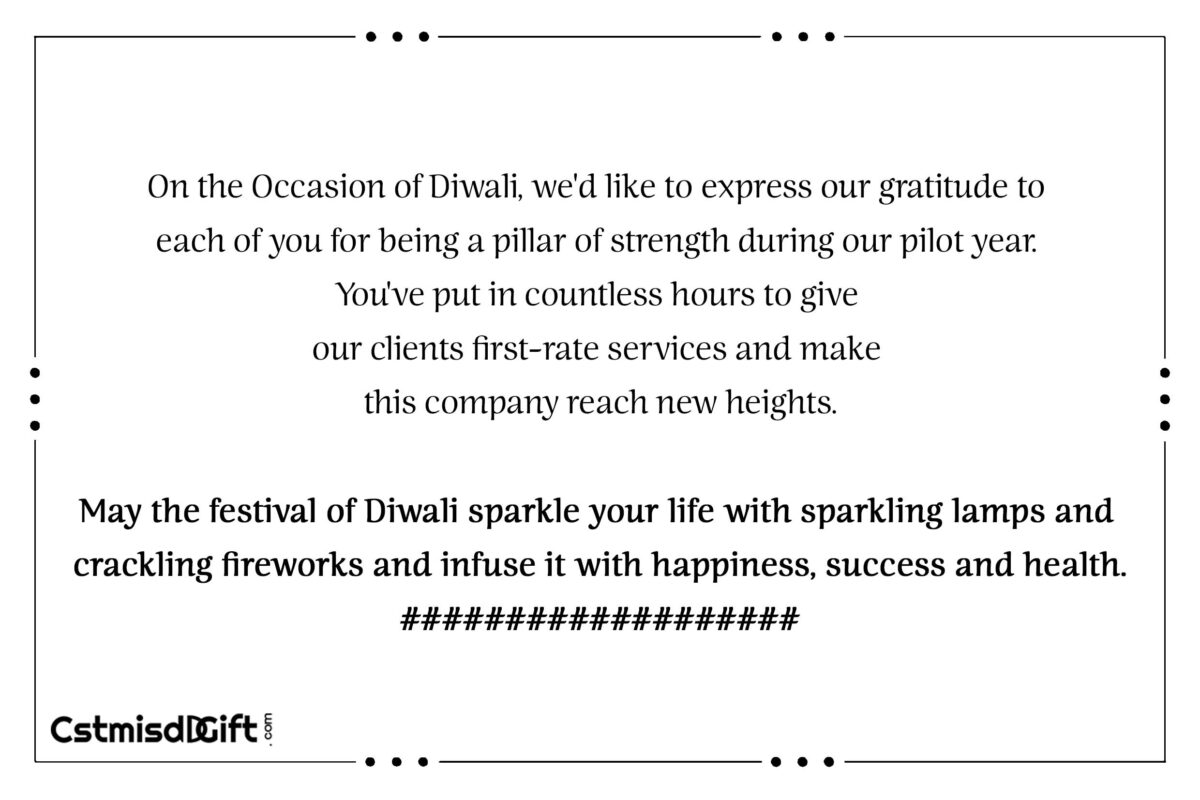 On the Occasion of Diwali, we'd like to express our gratitude to each of you for being a pillar of strength during our pilot year. You've put in countless hours to give our clients first-rate services and make this company reach new heights. May the festival of Diwali sparkle your life with sparkling lamps and crackling fireworks and infuse it with happiness, success and health.